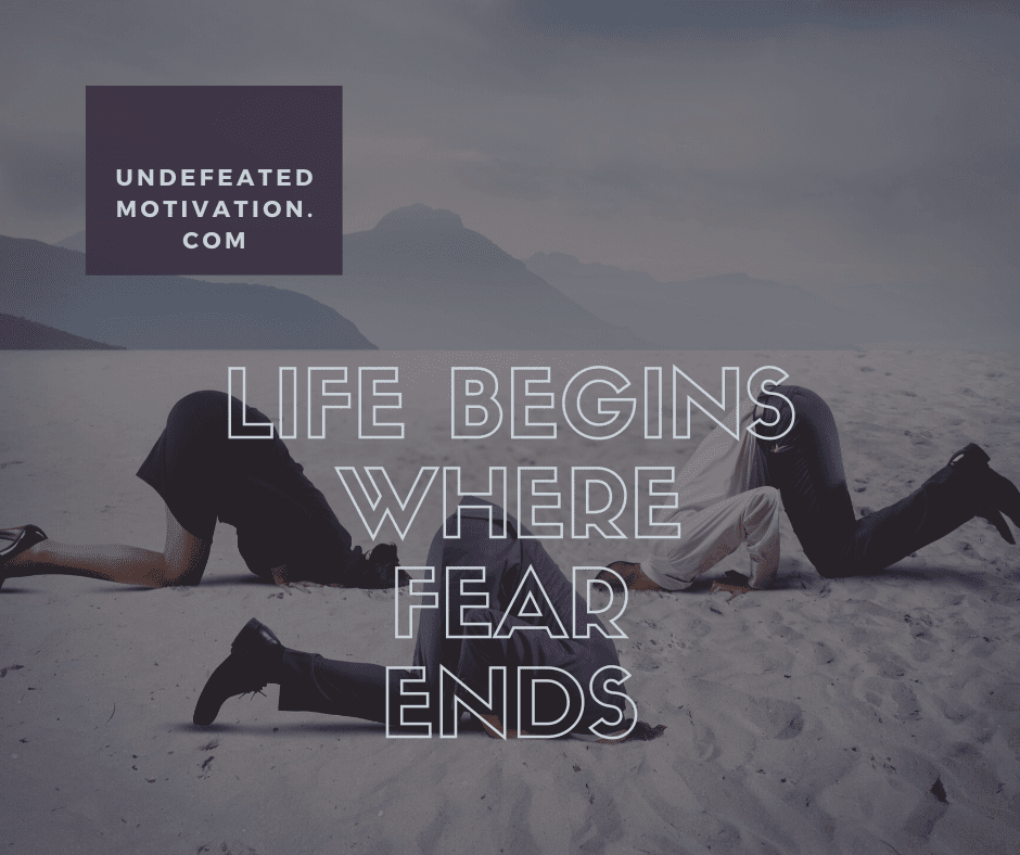 "Life begins where fear ends."  -Undefeated Motivation