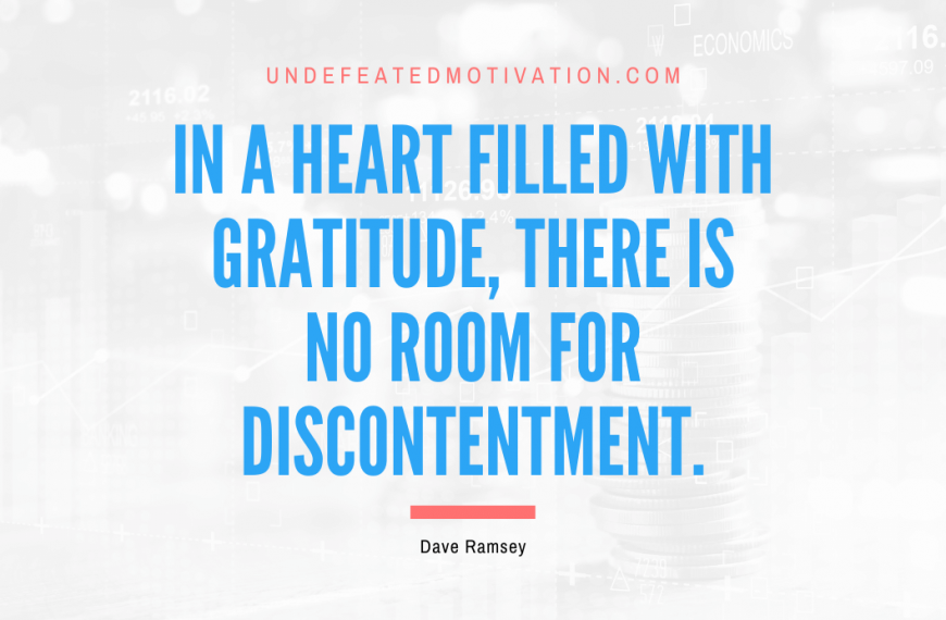 “In a heart filled with gratitude, there is no room for discontentment.” -Dave Ramsey