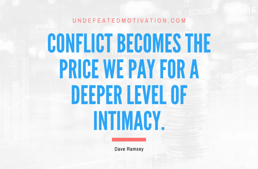 “Conflict becomes the price we pay for a deeper level of intimacy.” -Dave Ramsey