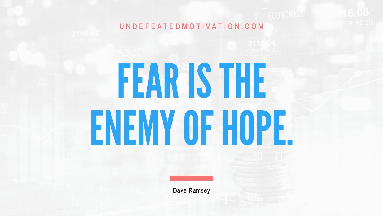 "Fear is the enemy of hope." -Dave Ramsey -Undefeated Motivation