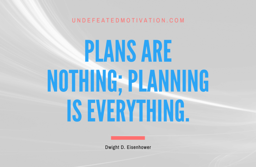 “Plans are nothing; planning is everything.” -Dwight D. Eisenhower