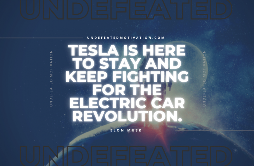 “Tesla is here to stay and keep fighting for the electric car revolution.” -Elon Musk