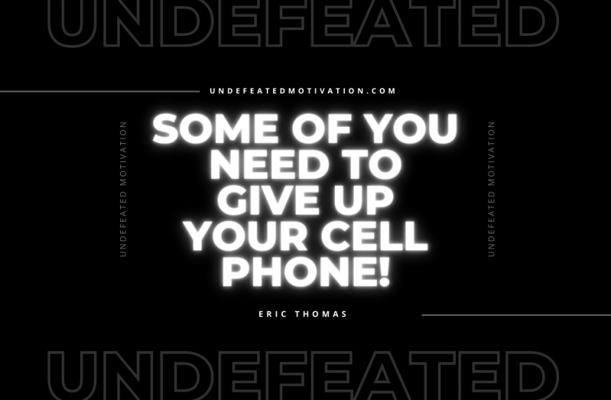 “Some of you need to give up your cell phone!” -Eric Thomas
