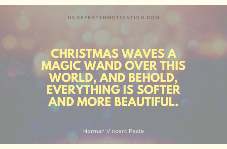 “Christmas waves a magic wand over this world, and behold, everything is softer and more beautiful.” -Norman Vincent Peale