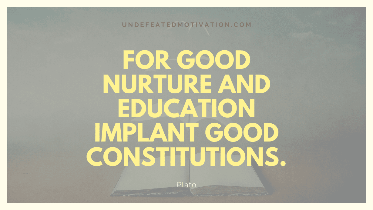 "For good nurture and education implant good constitutions." -Plato -Undefeated Motivation