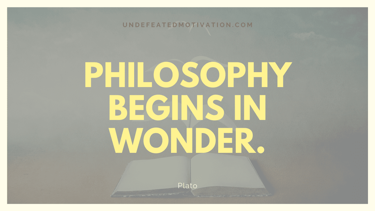 "Philosophy begins in wonder." -Plato -Undefeated Motivation