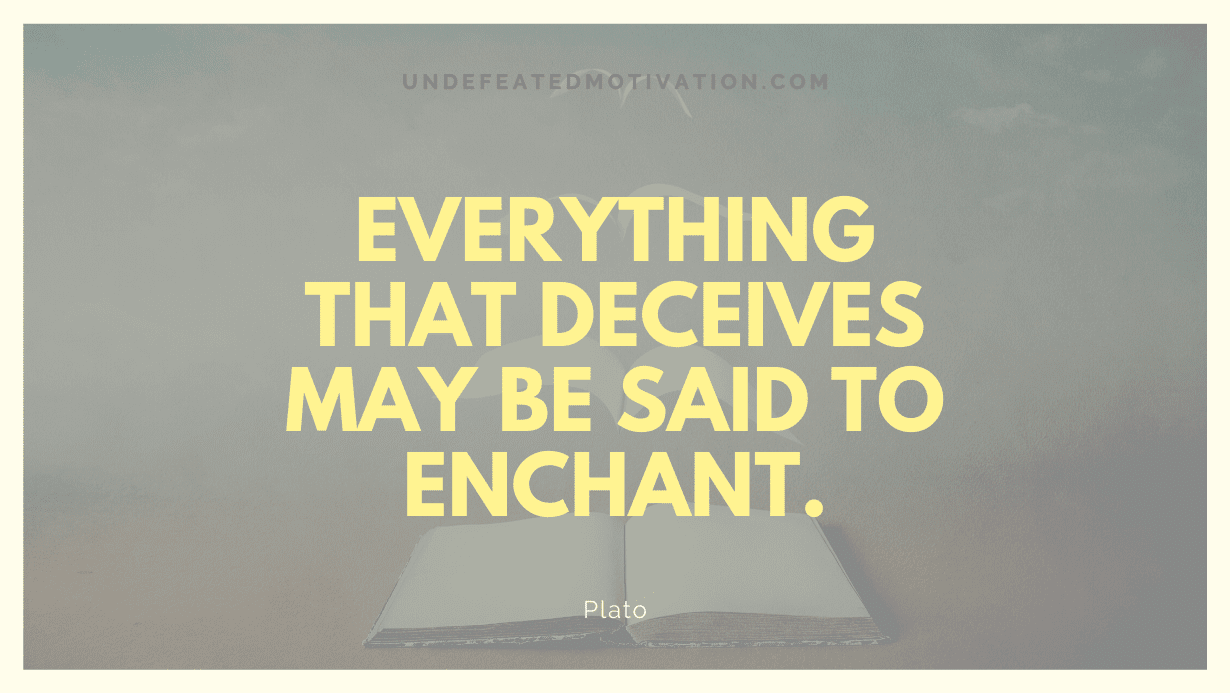 "Everything that deceives may be said to enchant." -Plato -Undefeated Motivation