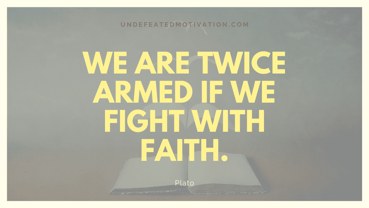 "We are twice armed if we fight with faith." -Plato -Undefeated Motivation