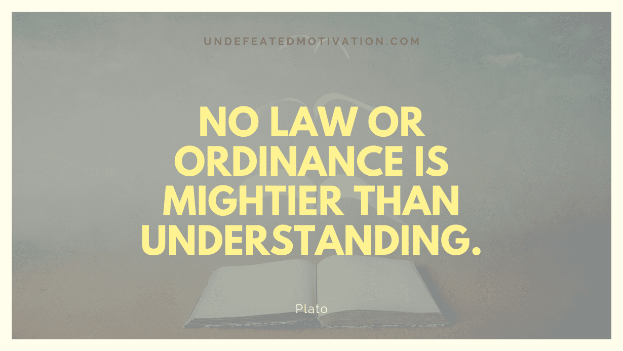 "No law or ordinance is mightier than understanding." -Plato -Undefeated Motivation