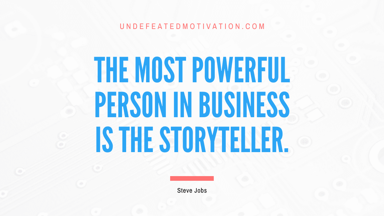 "The most powerful person in business is the storyteller." -Steve Jobs -Undefeated Motivation