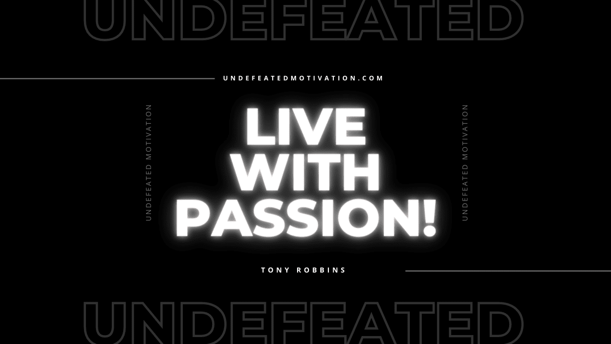 "Live with passion!" -Tony Robbins -Undefeated Motivation