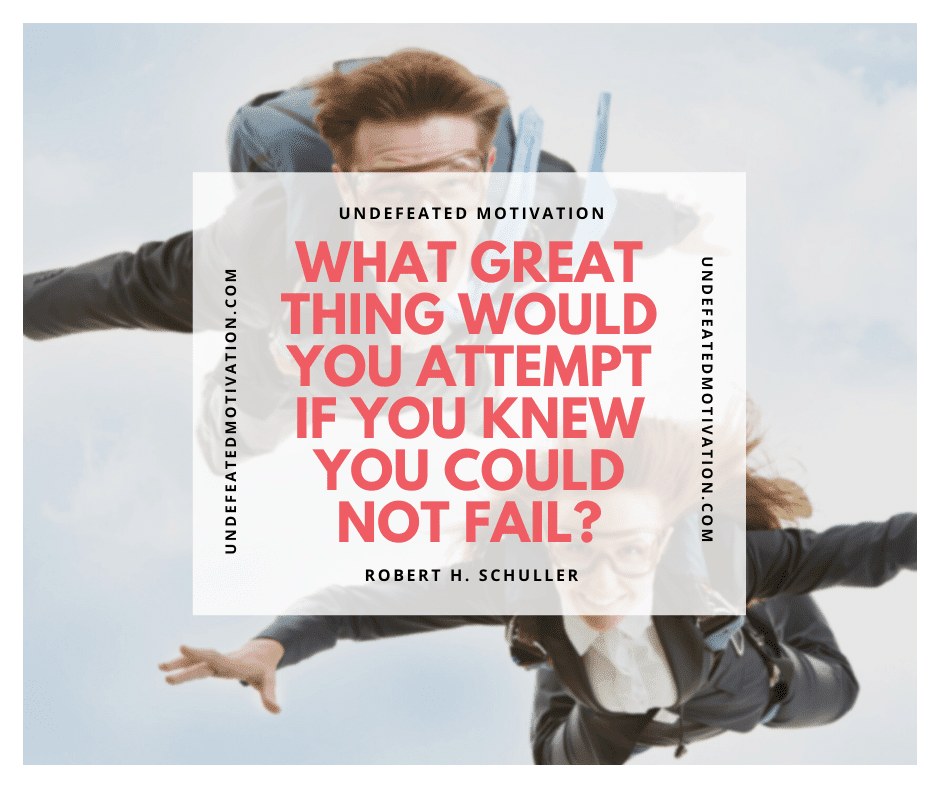 undefeated motivation post What great thing would you attempt if you knew you could not fail Robert H. Schuller