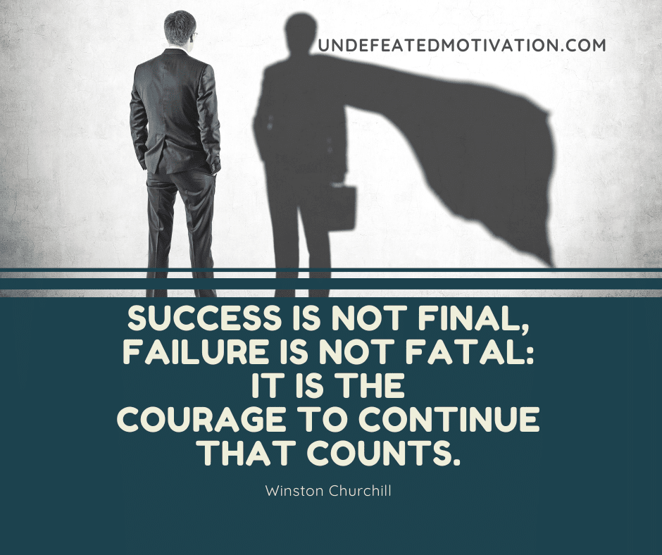 undefeated motivation post Success is not final failure is not fatal it is the courage to continue that counts. Winston Churchill
