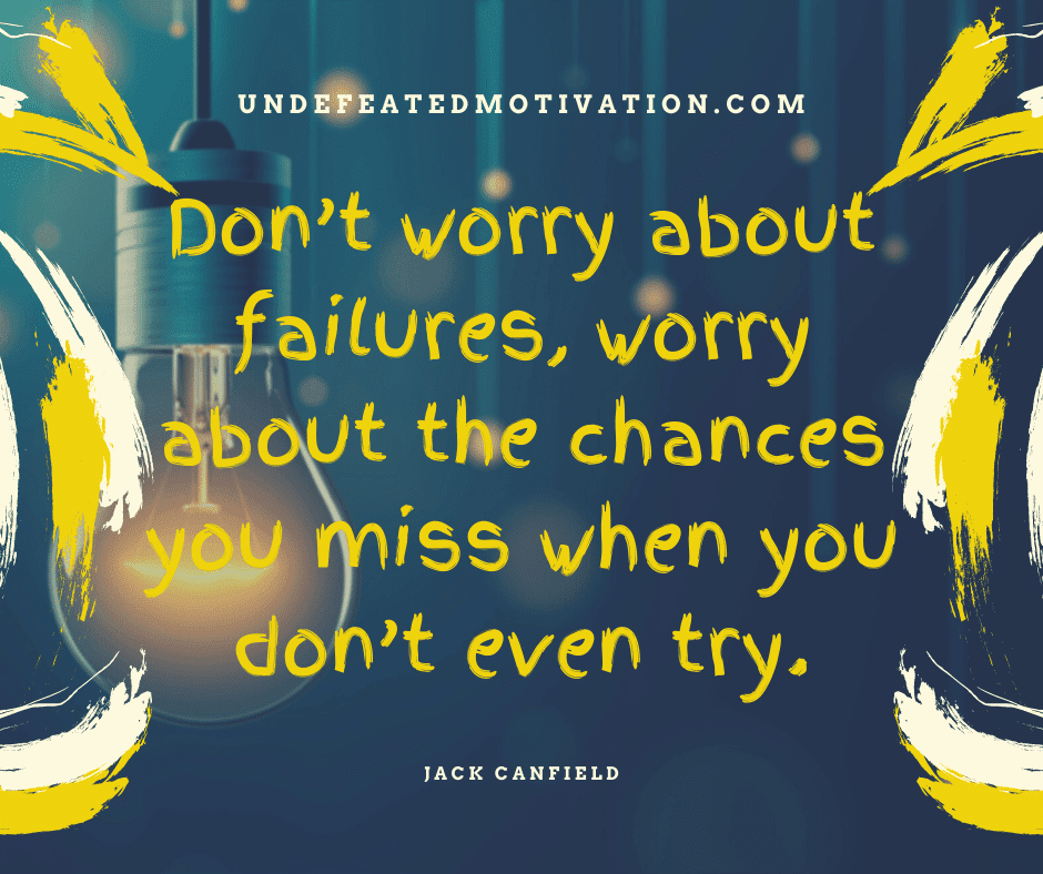 undefeated motivation post Dont worry about failures worry about the chances you miss when you dont even try. Jack Canfield
