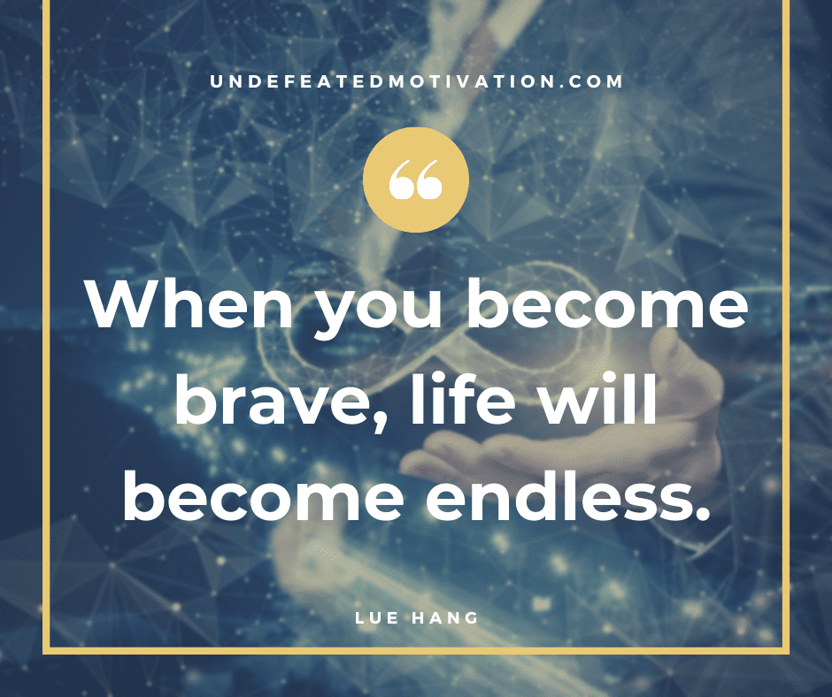 undefeated motivation post When you become brace life will become endless. Lue Hang