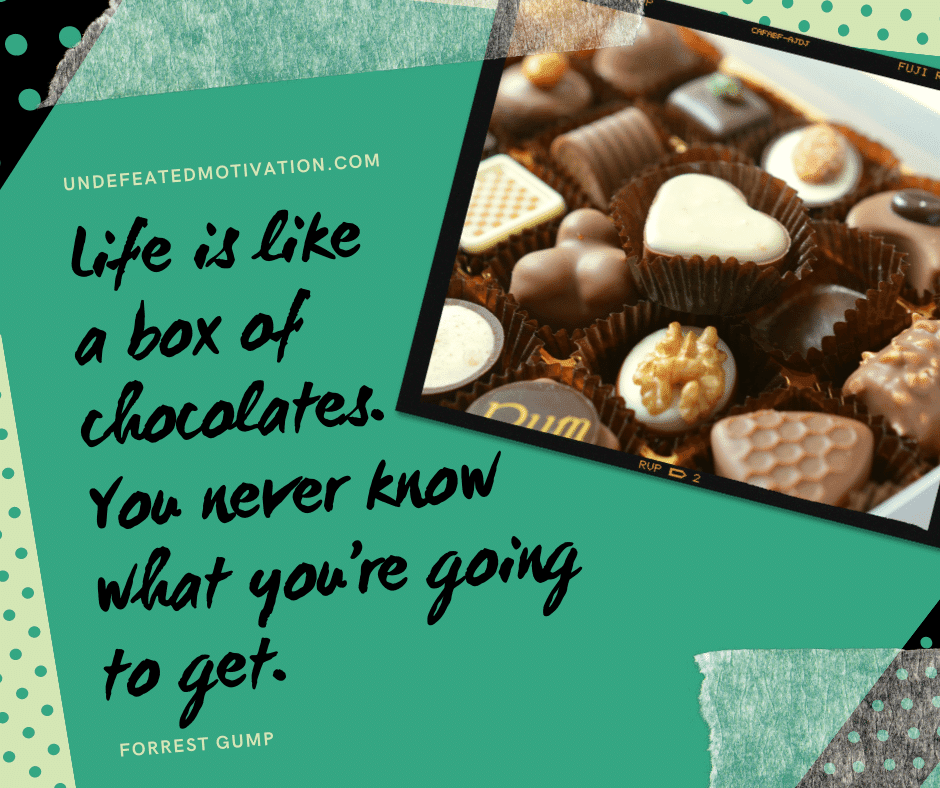 undefeated motivation post Life is like a box of chocolates. You never know what youre going to get. Forrest Gump