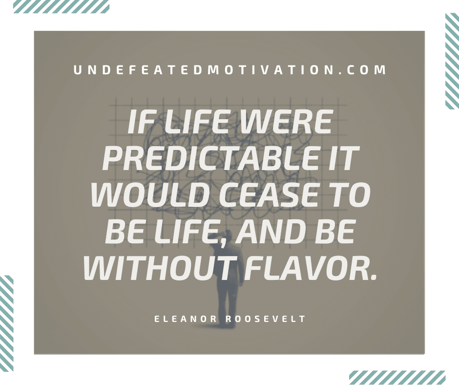 undefeated motivation post If life were predictable it would cease to be life and be without flavor. Eleanor Roosevelt