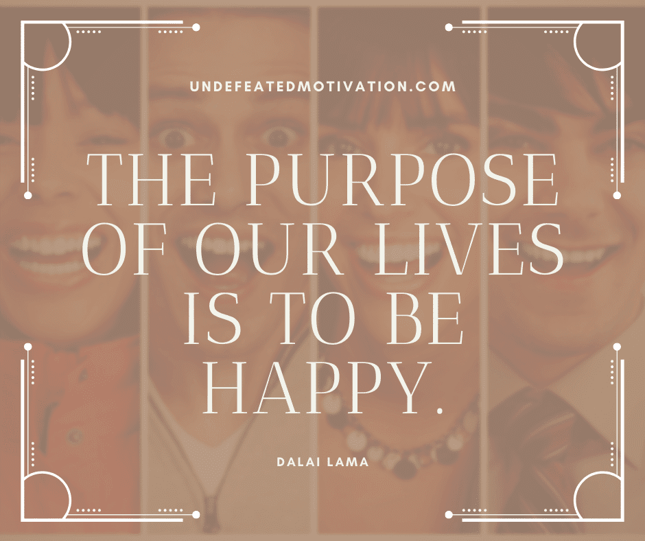 undefeated motivation post The purpose of our lives is to be happy. Dalai Lama