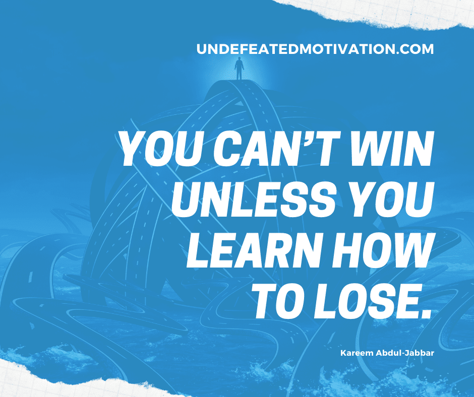 undefeated motivation post You cant win unless you learn how to lose. Kareem Abdul Jabbar