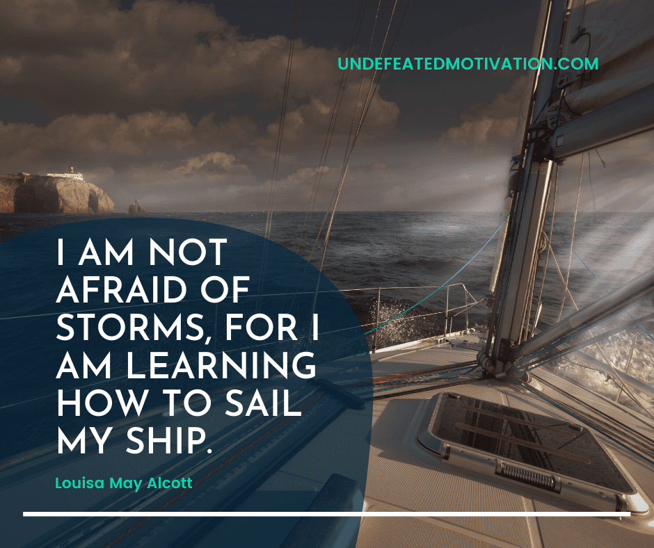 undefeated motivation post I am not afraid of storms for I am learning how to sail my ship. Louisa May Alcott