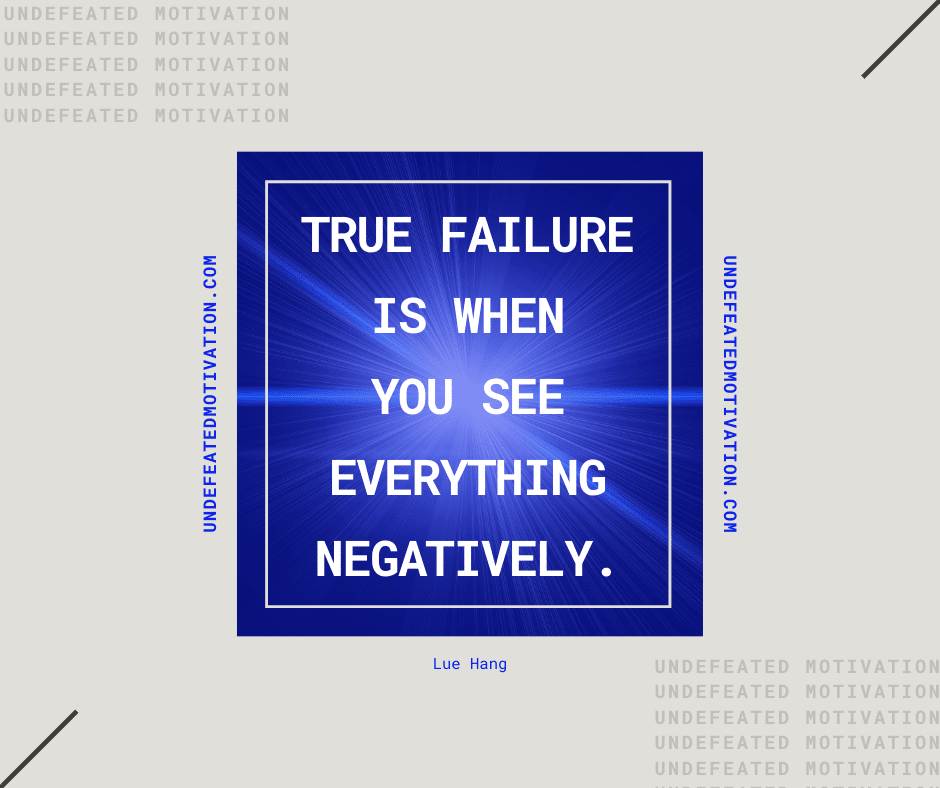 undefeated motivation post True failure is when you see everything negatively. Lue Hang