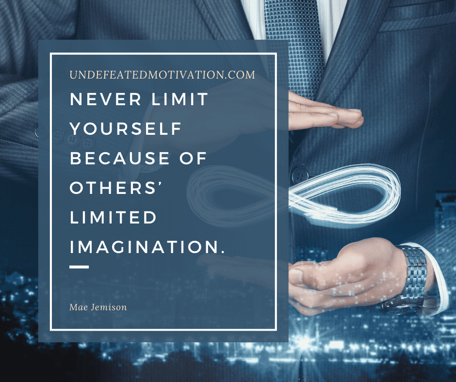 undefeated motivation post Never limit yourself because of others limited imagination. Mae Jemison
