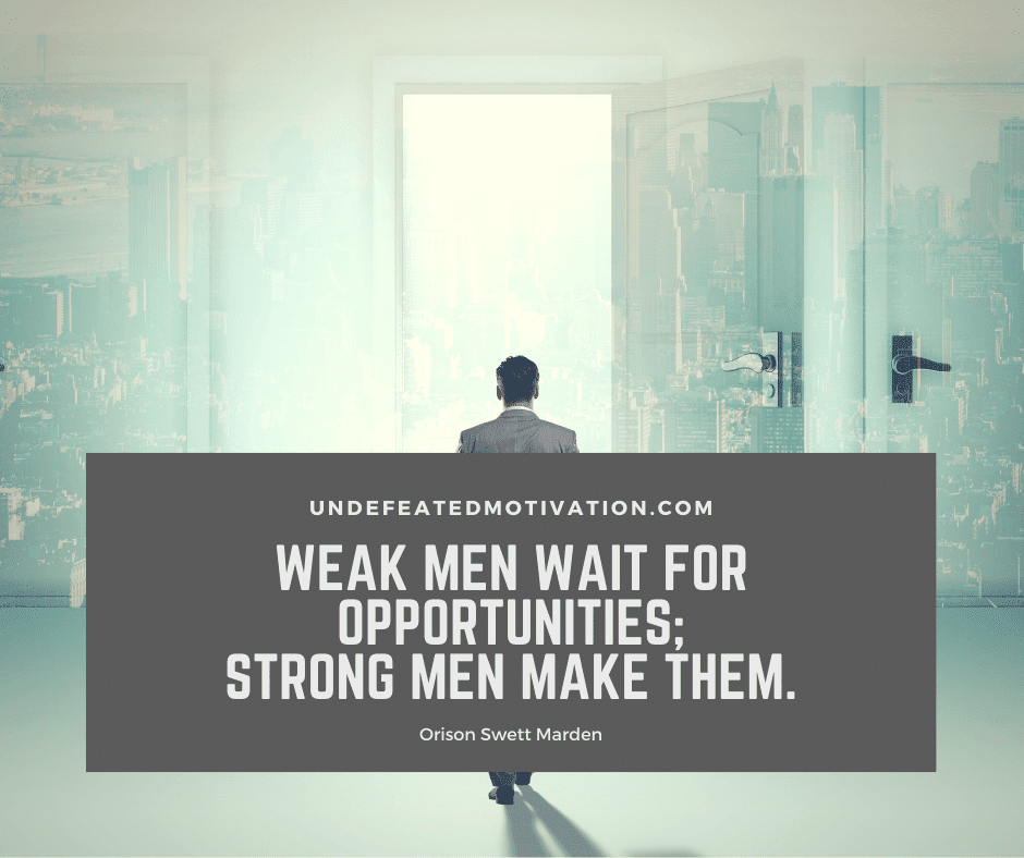 undefeated motivation post Weak men wait for opportunities Strong men make them. Orison Swett Marden