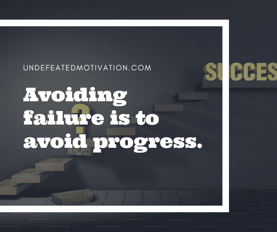 undefeated motivation post Avoiding failure is to avoid progress.