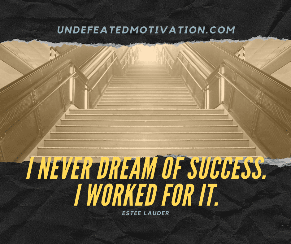 undefeated motivation post I never dream of success. I worked for it. Estee Lauder