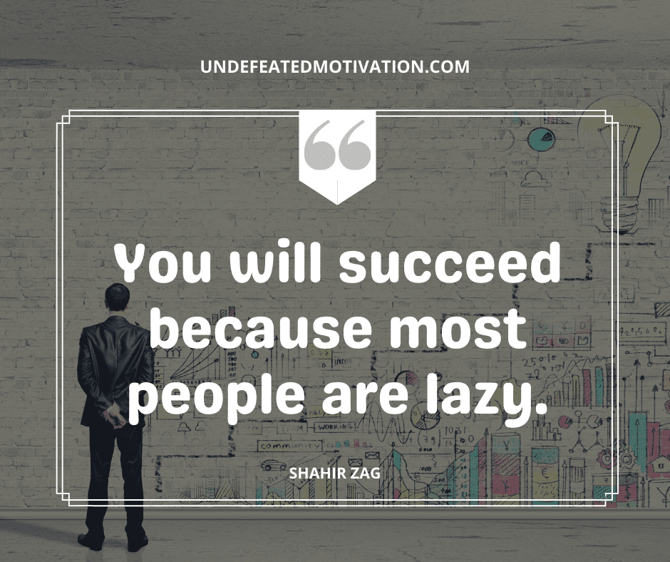 undefeated motivation post You will succeed because most people are lazy. Shahir Zag