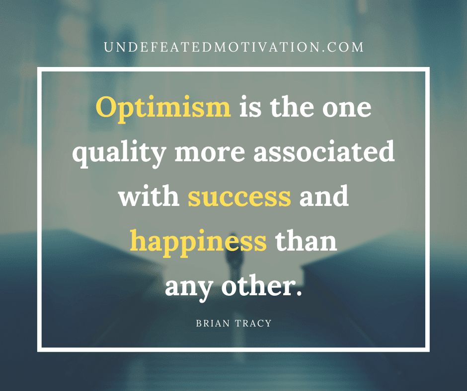 undefeated motivation post Optimism is the one quality more associated with success and happiness than any other. Brian Tracy