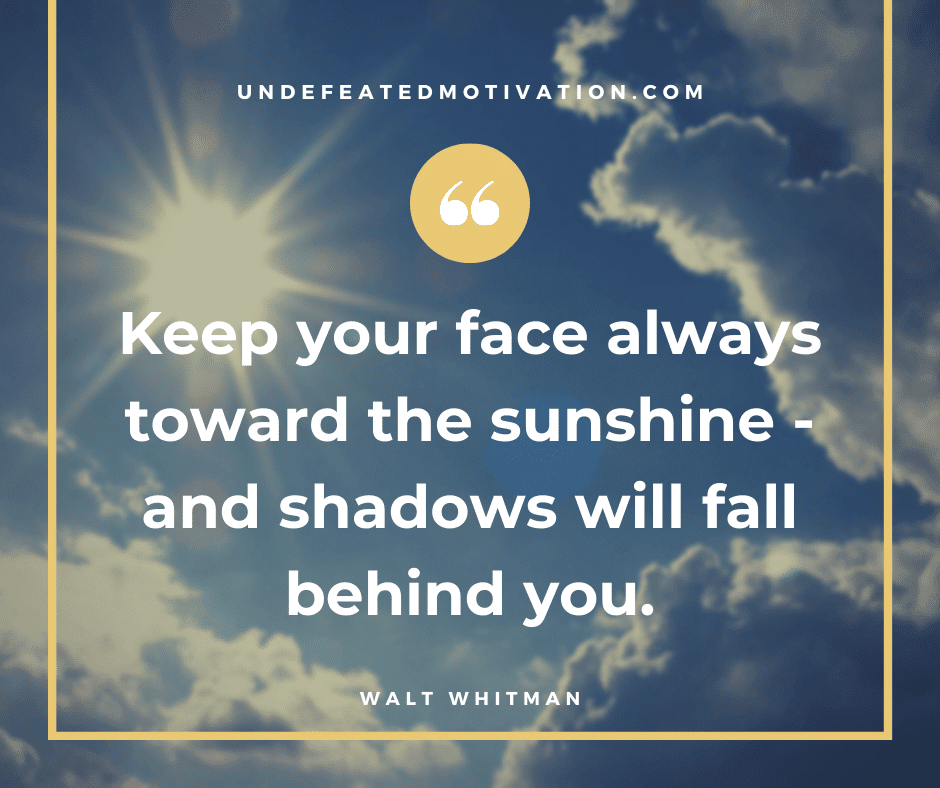 undefeated motivation post Keep your face always toward the sunshine and shadows will fall behind you. Walt Whitman