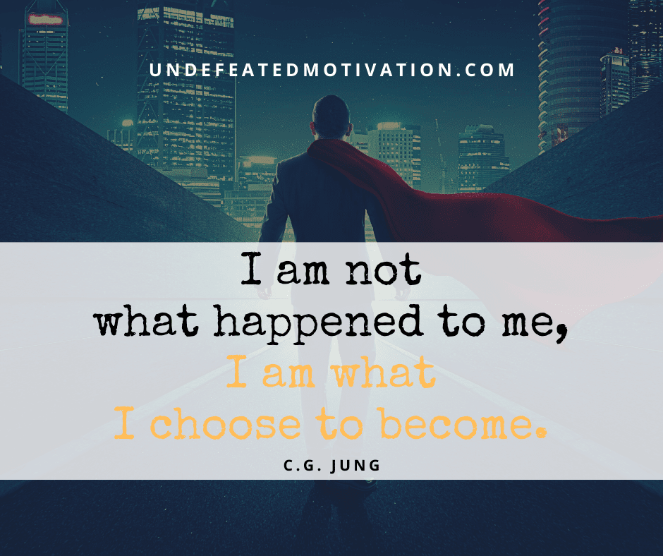 undefeated motivation post I am not what happened to me I am what I choose to become. C.G. Jung