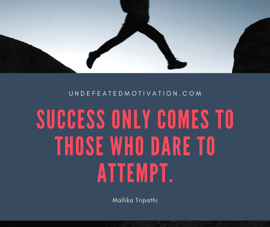 undefeated motivation post Success only comes to those who dare to attempt. Mallika Tripathi