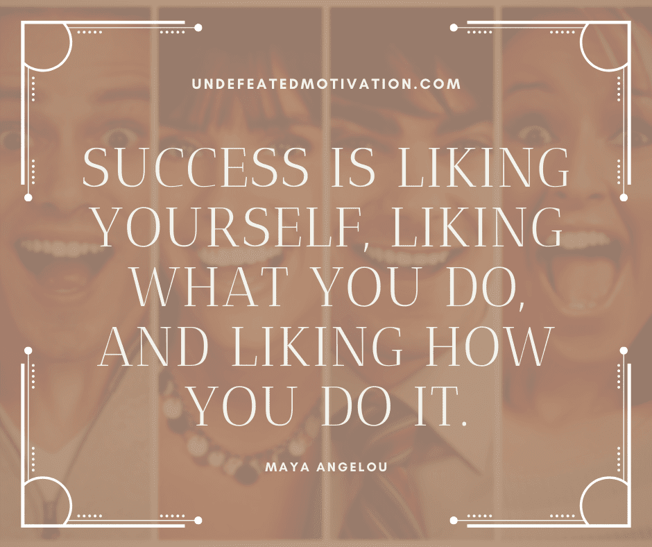 undefeated motivation post Success is liking yourself liking what you do and liking how you do it. Maya Angelou