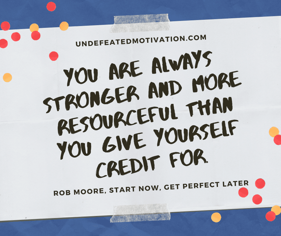 undefeated motivation post You are always stronger and more resourceful than you give yourself credit for. Rob Moore