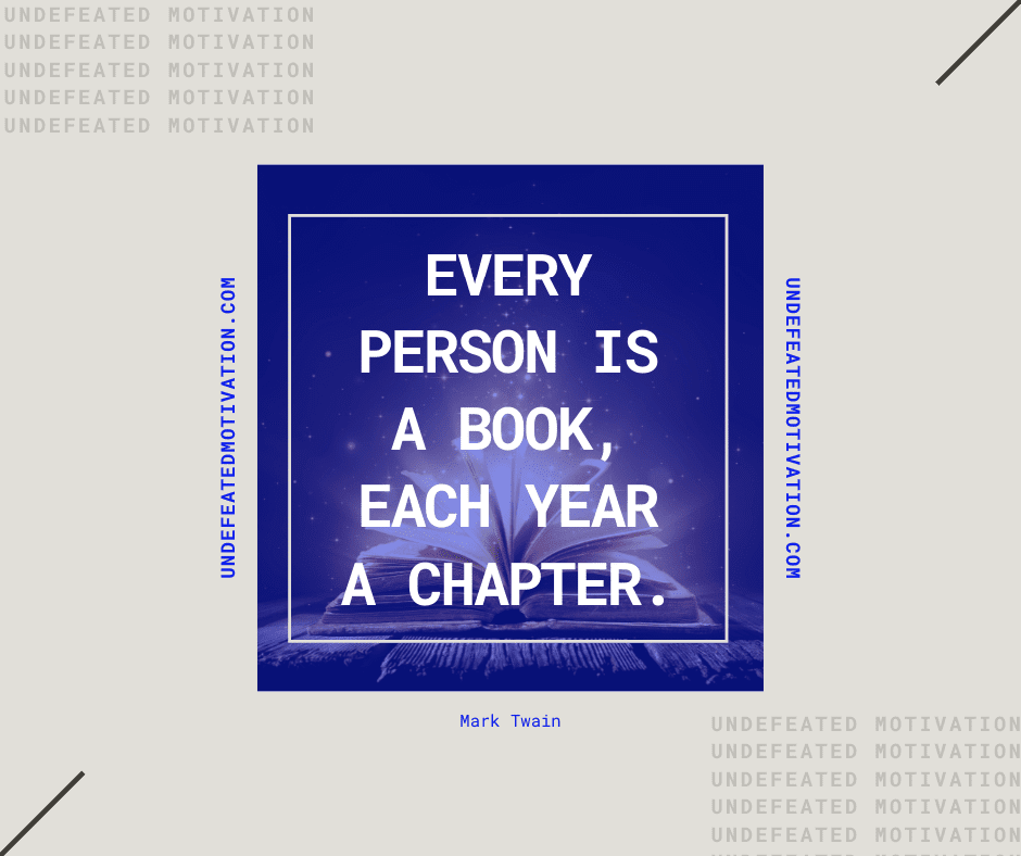 undefeated motivation post Every person is a book each year a chapter. Mark Twain