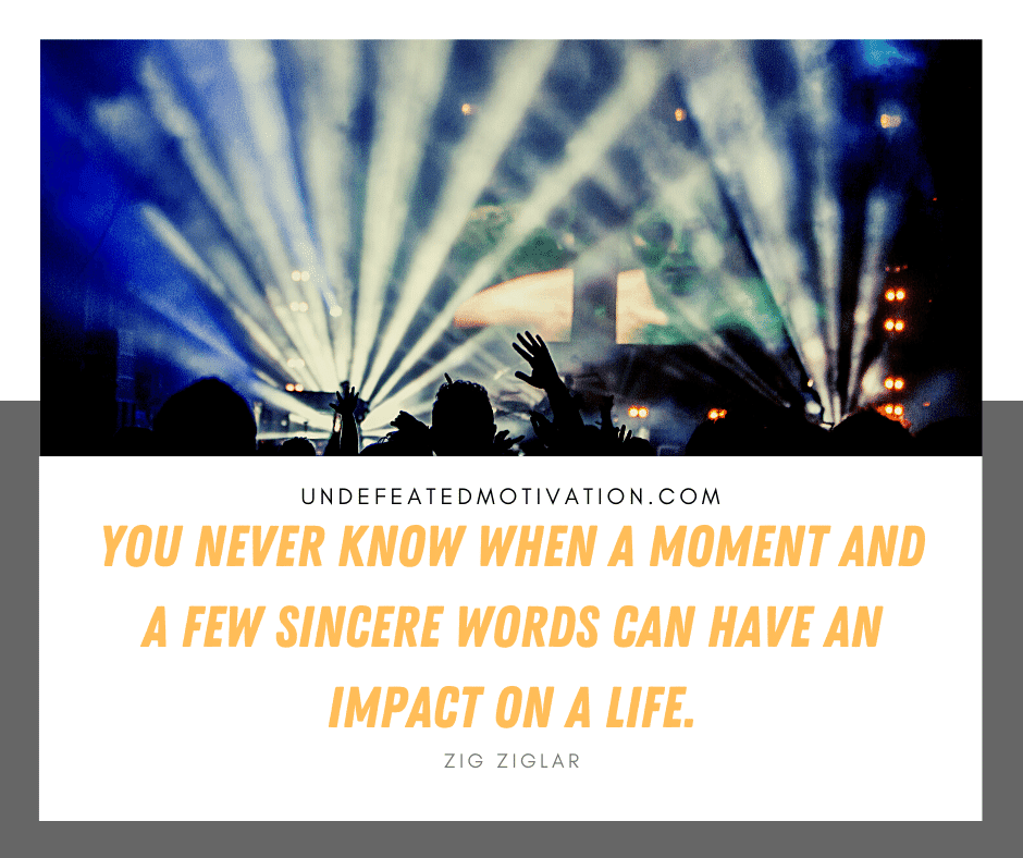 undefeated motivation post You never know when a moment and a few sincere words can have an impact on a life. Zig Ziglar