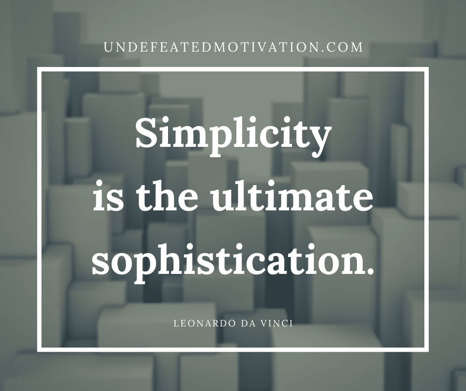 undefeated motivation post Simplicity is the ultimate sophistication. Leonardo Da Vinci
