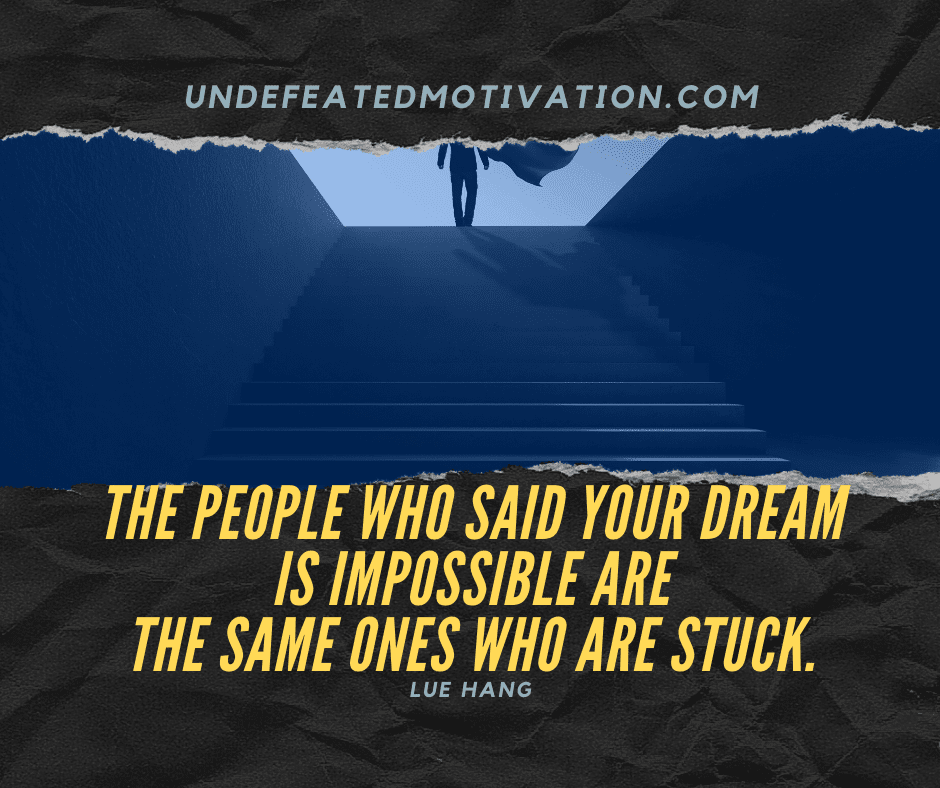 undefeated motivation post The people said your dream is impossible are the same ones who are stuck. Lue Hang