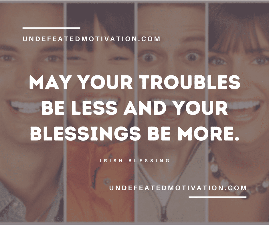 undefeated motivation post May your troubles be less and your blessings be more. Irish Blessing