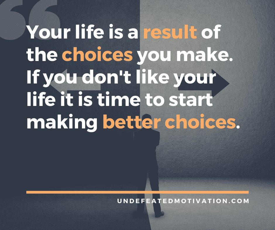 undefeated motivation post Your life is a result of the choices you make. If you dont like your life it is time to start making better choices.