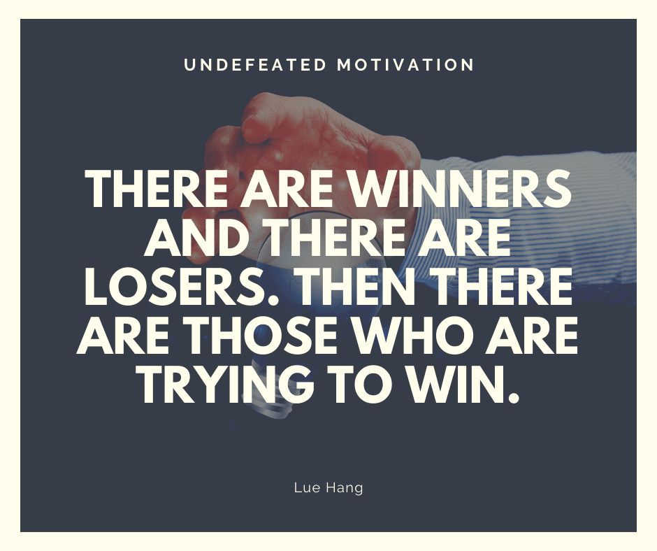 undefeated motivation post. There are winners and there are losers. Then there are those who are trying to win. Lue Hang