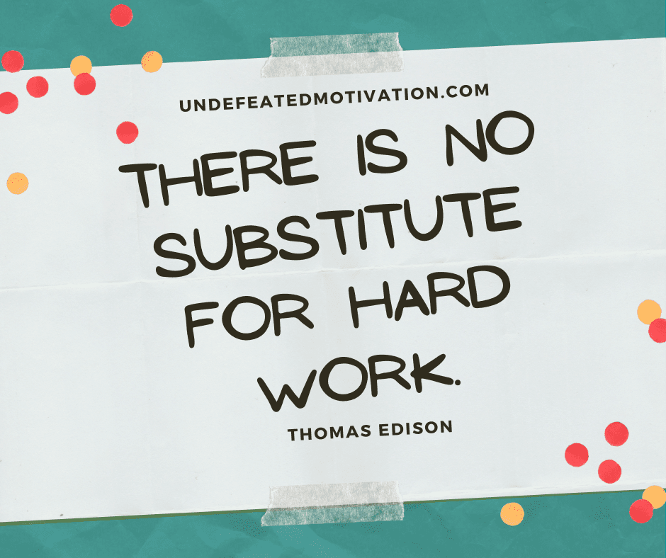 undefeated motivation post There is no substitute for hard work. Thomas Edison