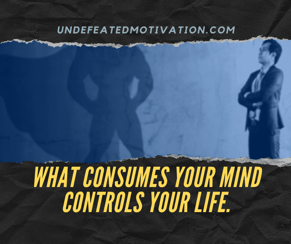 undefeated motivation post What consumes your mind controls your life.