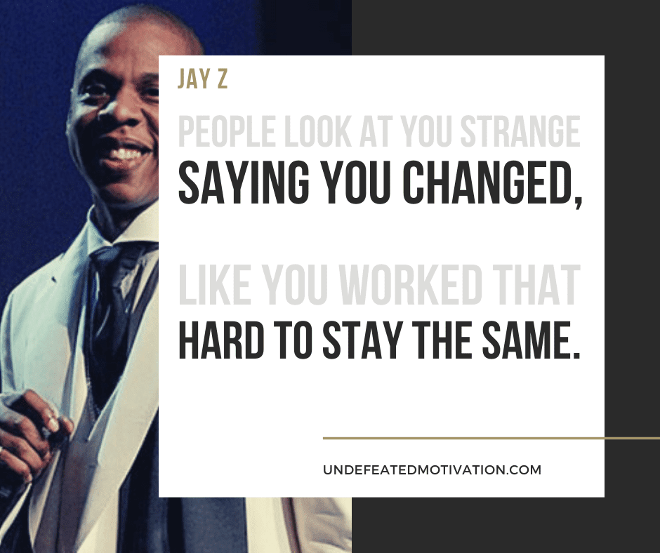 undefeated motivation post People look at you strange saying you changed like you worked that hard to stay the same.