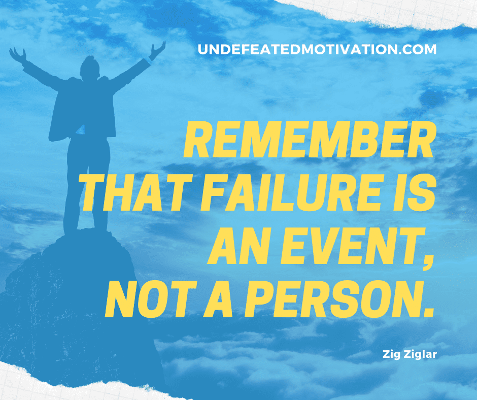 undefeated motivation post Remember that failure is an event not a person. Zig Ziglar