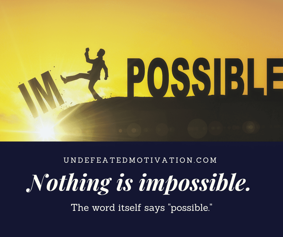 undefeated motivation post Nothing is impossible. The word itself says possible.
