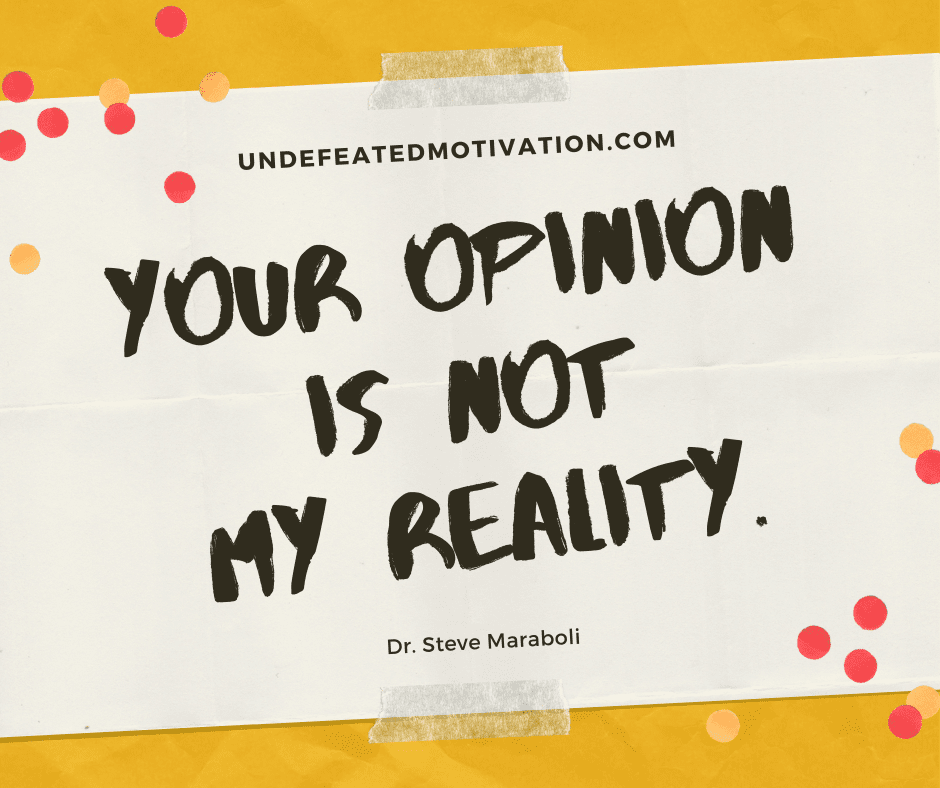 undefeated motivation post Your opinion is not my reality. Dr. Steve Maraboli