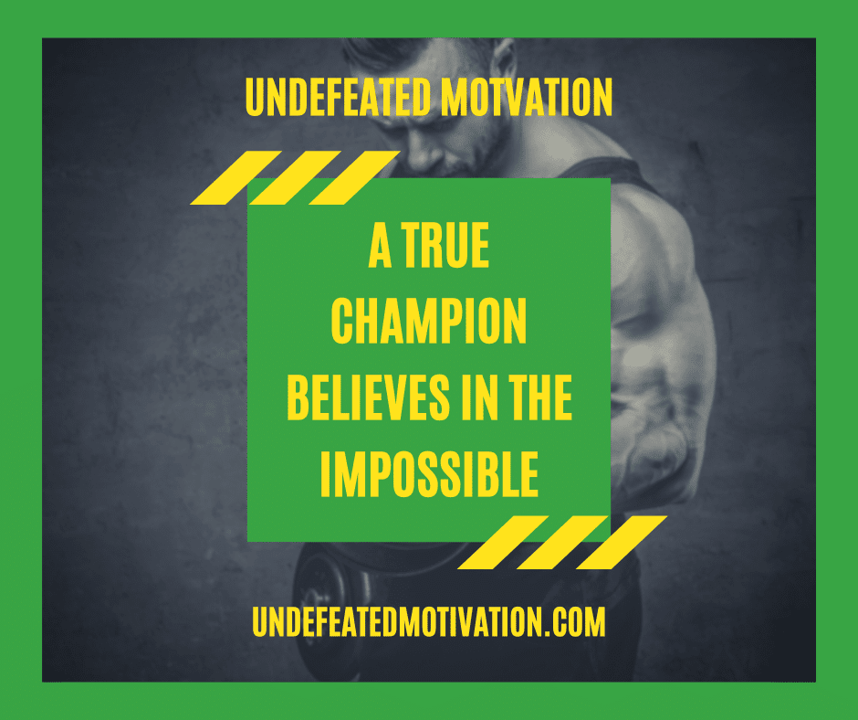 undefeated motivation post A true champion believes in the impossible.